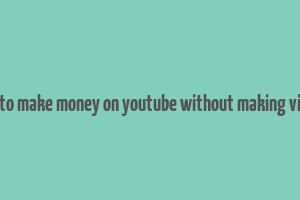 how to make money on youtube without making videos