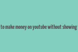 how to make money on youtube without showing face