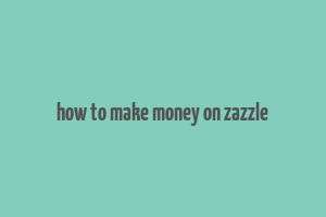 how to make money on zazzle