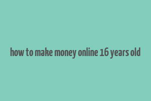 how to make money online 16 years old