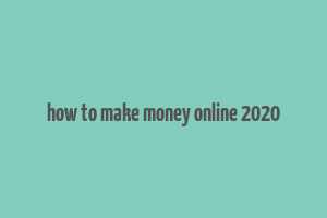 how to make money online 2020