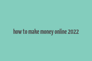 how to make money online 2022