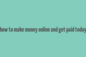 how to make money online and get paid today