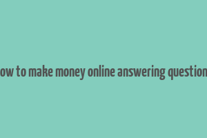 how to make money online answering questions