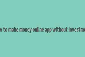 how to make money online app without investment