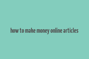 how to make money online articles