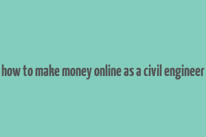 how to make money online as a civil engineer