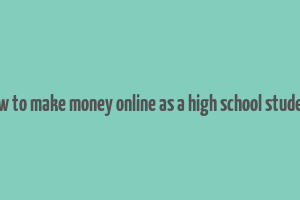 how to make money online as a high school student