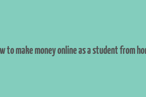 how to make money online as a student from home