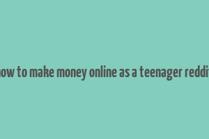 how to make money online as a teenager reddit