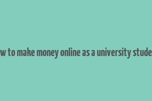 how to make money online as a university student