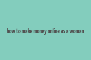 how to make money online as a woman