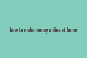 how to make money online at home