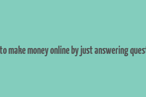 how to make money online by just answering questions