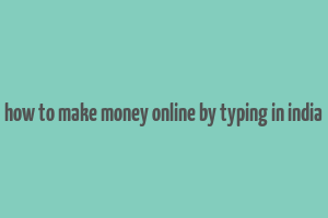 how to make money online by typing in india