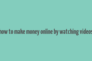 how to make money online by watching videos