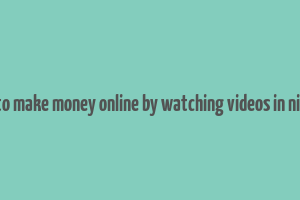 how to make money online by watching videos in nigeria