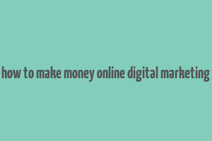 how to make money online digital marketing