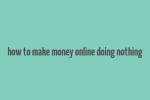 how to make money online doing nothing