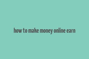 how to make money online earn