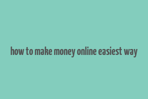 how to make money online easiest way