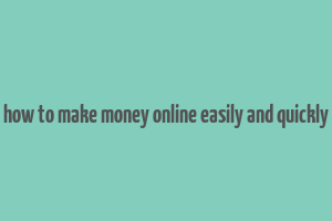 how to make money online easily and quickly