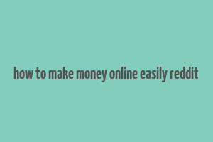 how to make money online easily reddit