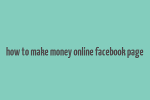 how to make money online facebook page