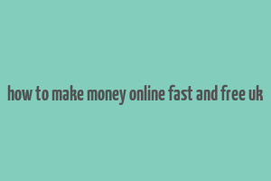 how to make money online fast and free uk