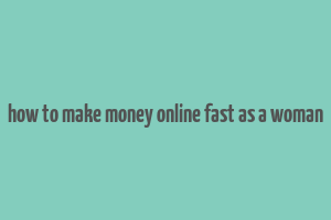 how to make money online fast as a woman