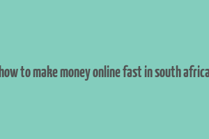 how to make money online fast in south africa