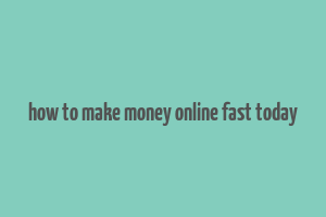 how to make money online fast today