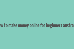 how to make money online for beginners australia