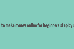 how to make money online for beginners step by step