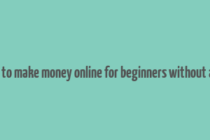 how to make money online for beginners without a job