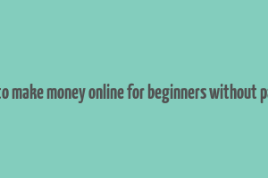 how to make money online for beginners without paying