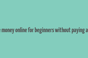 how to make money online for beginners without paying anything free