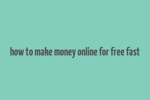 how to make money online for free fast