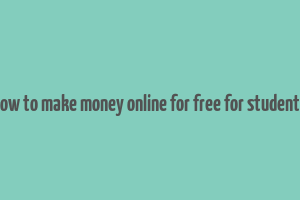 how to make money online for free for students