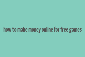 how to make money online for free games