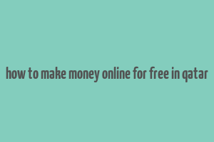 how to make money online for free in qatar