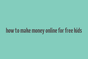 how to make money online for free kids