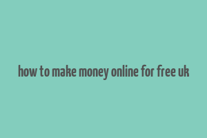 how to make money online for free uk