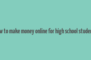 how to make money online for high school students