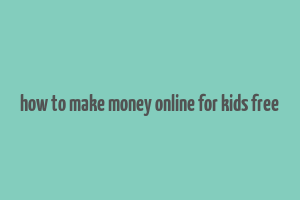 how to make money online for kids free