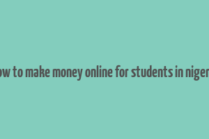 how to make money online for students in nigeria