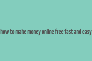 how to make money online free fast and easy