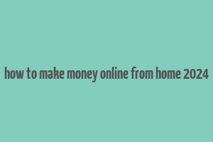 how to make money online from home 2024