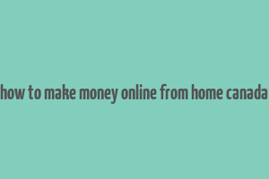 how to make money online from home canada