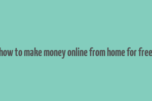 how to make money online from home for free